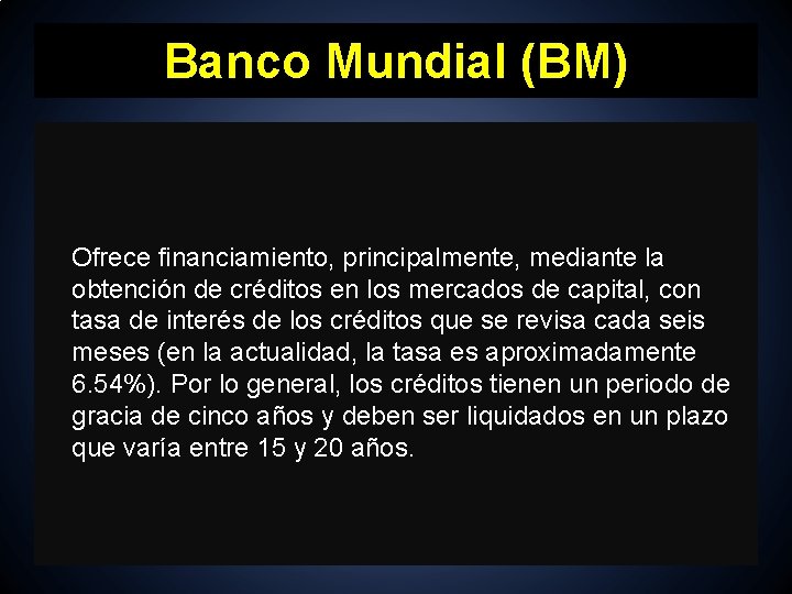 Banco Mundial (BM) Ofrece financiamiento, principalmente, mediante la obtención de créditos en los mercados