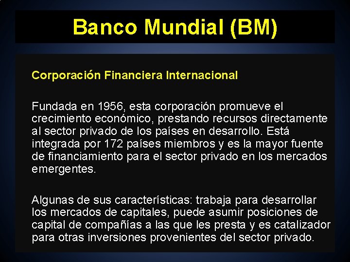 Banco Mundial (BM) Corporación Financiera Internacional Fundada en 1956, esta corporación promueve el crecimiento