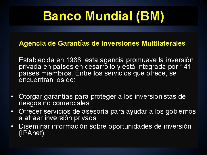 Banco Mundial (BM) Agencia de Garantías de Inversiones Multilaterales Establecida en 1988, esta agencia