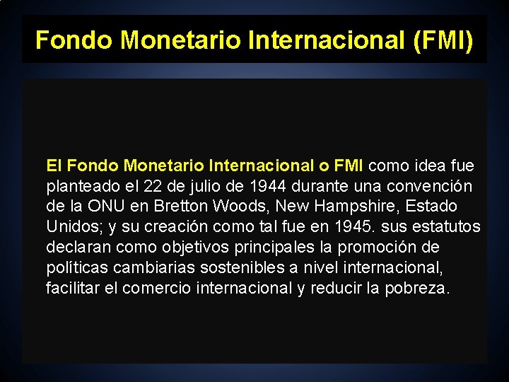 Fondo Monetario Internacional (FMI) El Fondo Monetario Internacional o FMI como idea fue planteado