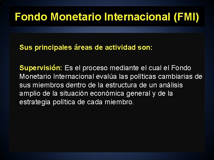Fondo Monetario Internacional (FMI) Sus principales áreas de actividad son: Supervisión: Es el proceso