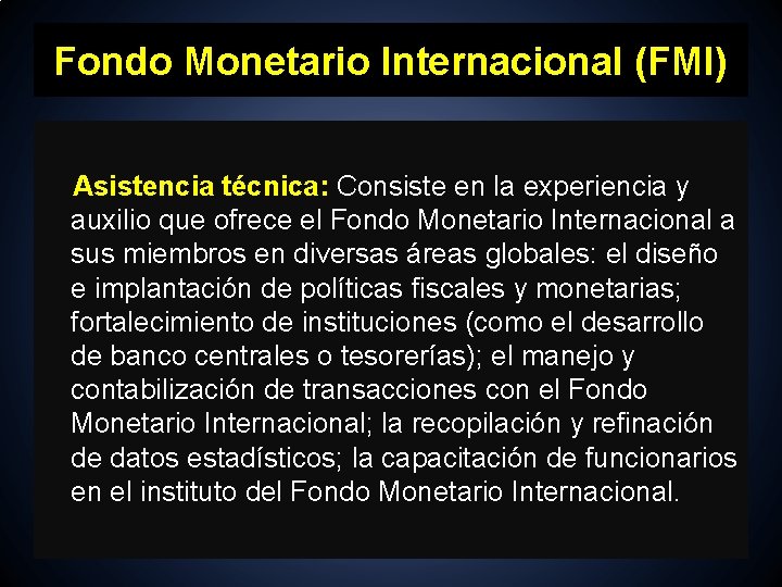 Fondo Monetario Internacional (FMI) Asistencia técnica: Consiste en la experiencia y auxilio que ofrece