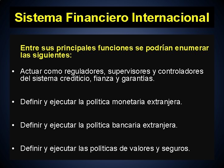 Sistema Financiero Internacional Entre sus principales funciones se podrían enumerar las siguientes: • Actuar