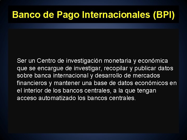 Banco de Pago Internacionales (BPI) Ser un Centro de investigación monetaria y económica que