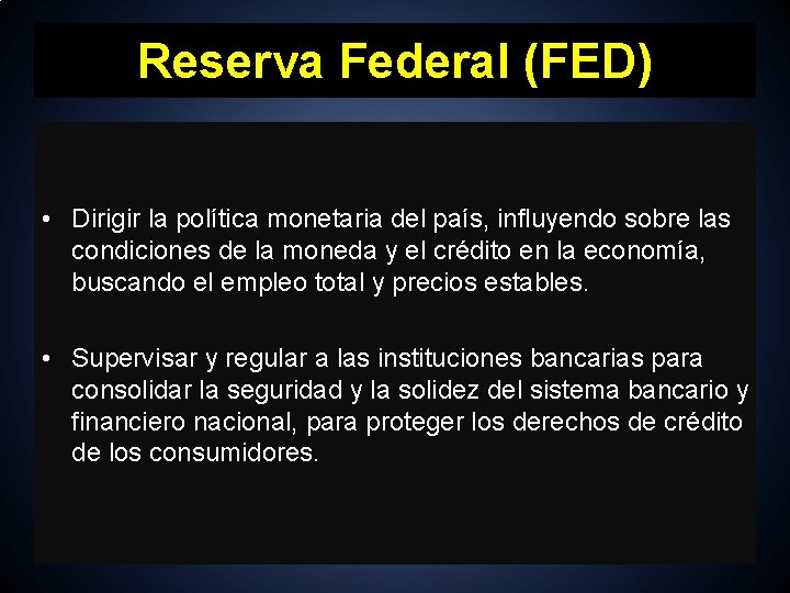 Reserva Federal (FED) • Dirigir la política monetaria del país, influyendo sobre las condiciones