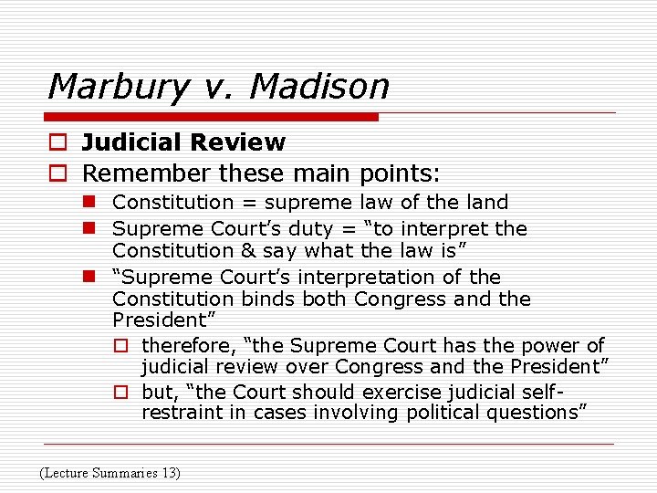 Marbury v. Madison o Judicial Review o Remember these main points: n Constitution =