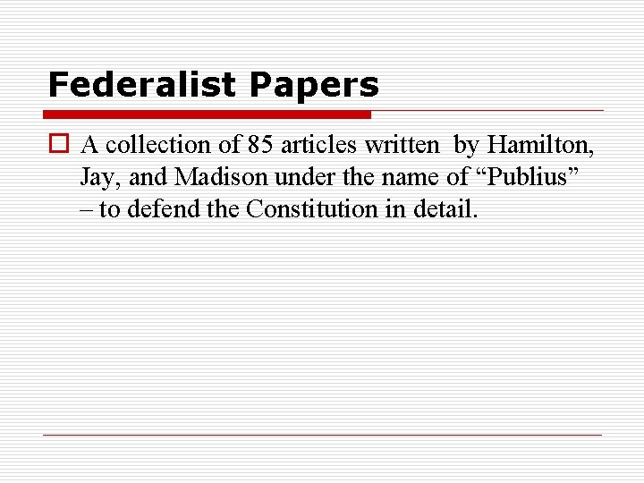Federalist Papers o A collection of 85 articles written by Hamilton, Jay, and Madison
