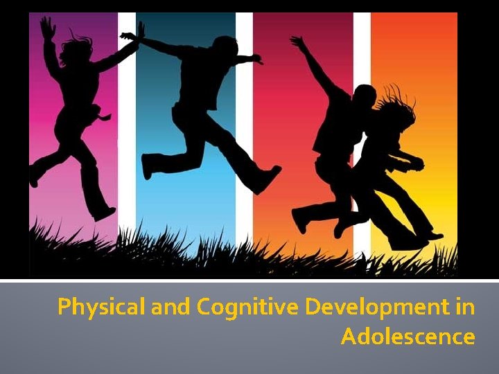 Physical and Cognitive Development in Adolescence 