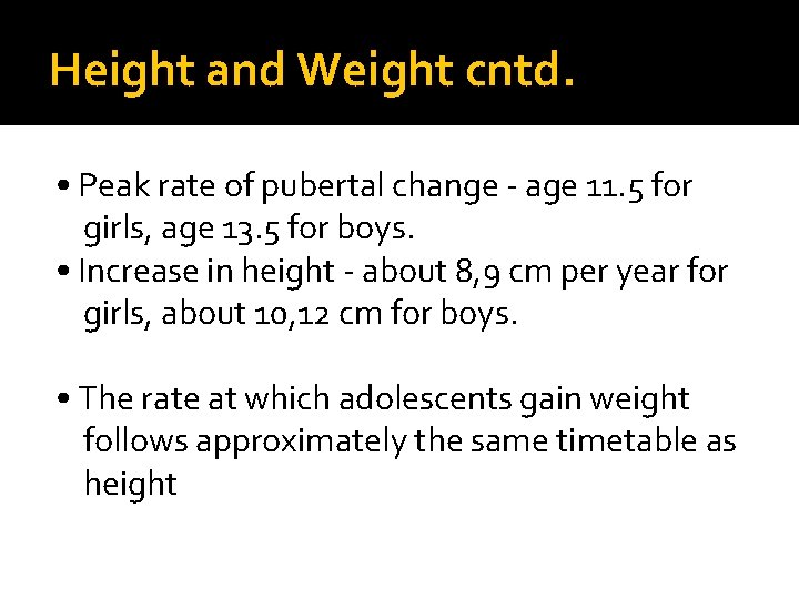 Height and Weight cntd. • Peak rate of pubertal change - age 11. 5