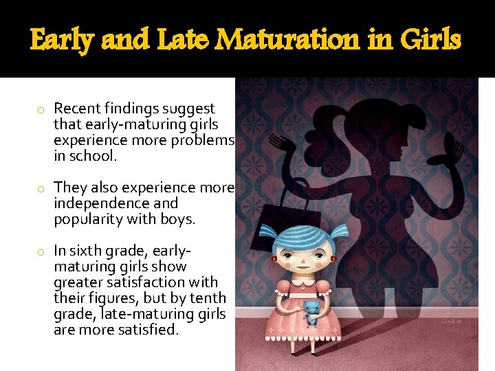 Early and Late Maturation in Girls o Recent findings suggest that early-maturing girls experience