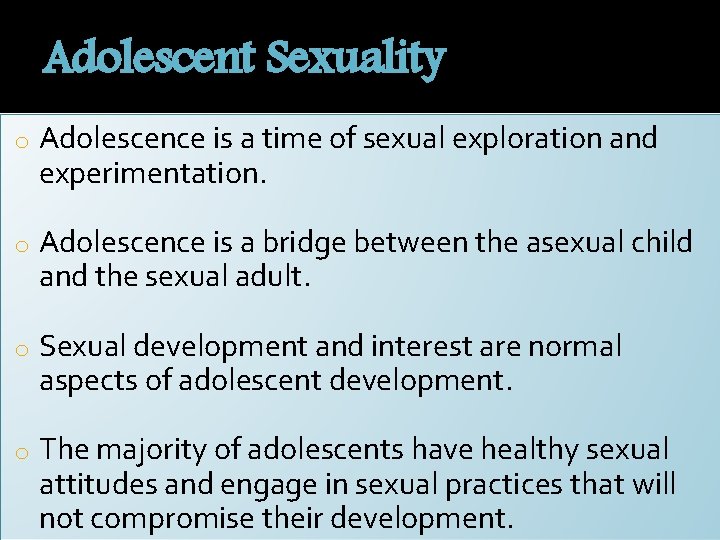 Adolescent Sexuality o Adolescence is a time of sexual exploration and experimentation. o Adolescence