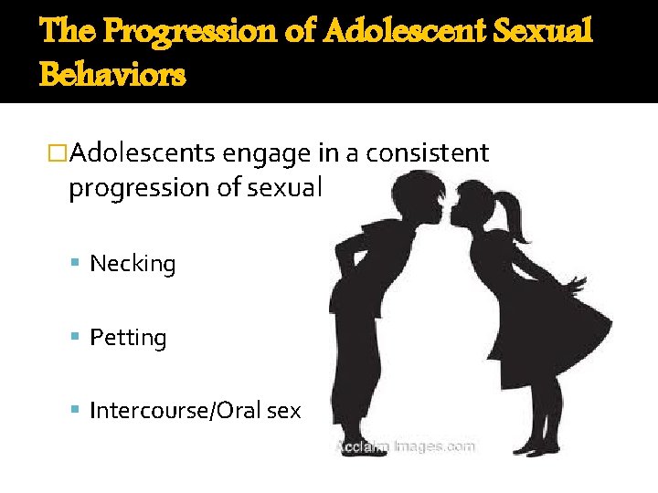 The Progression of Adolescent Sexual Behaviors �Adolescents engage in a consistent progression of sexual