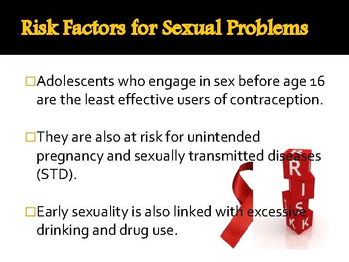 Risk Factors for Sexual Problems �Adolescents who engage in sex before age 16 are