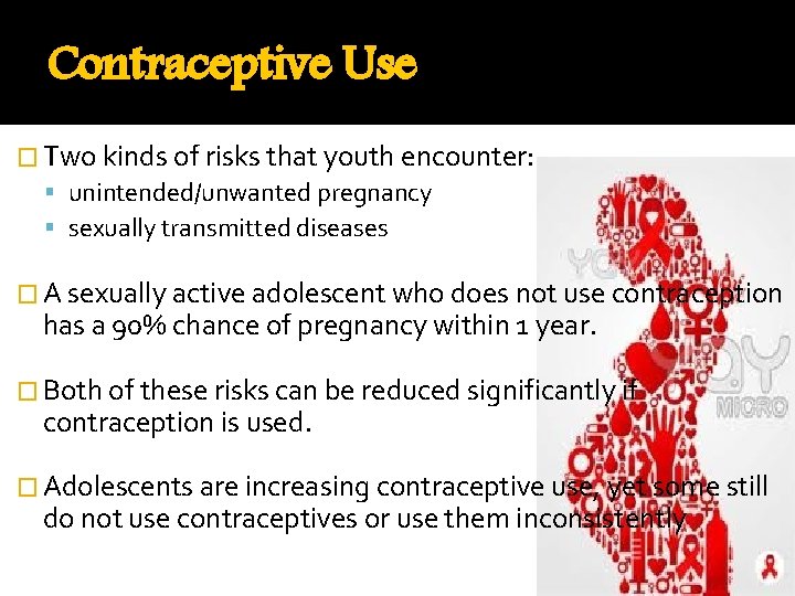 Contraceptive Use � Two kinds of risks that youth encounter: unintended/unwanted pregnancy sexually transmitted
