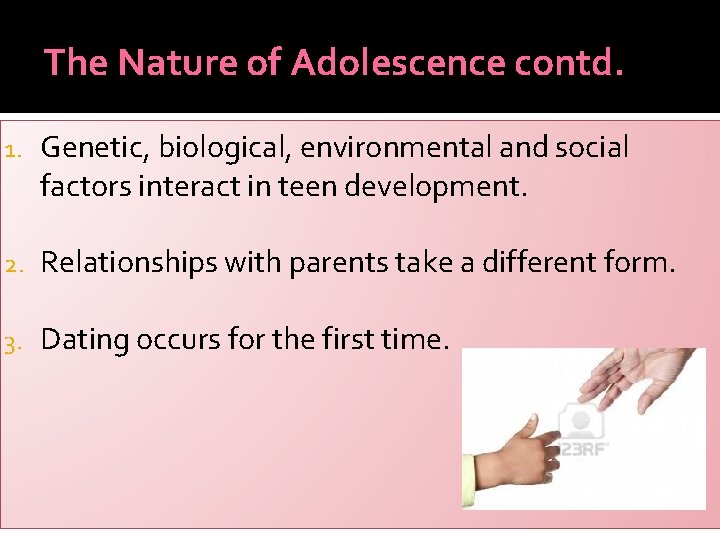 The Nature of Adolescence contd. 1. Genetic, biological, environmental and social factors interact in