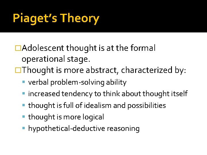 Piaget’s Theory �Adolescent thought is at the formal operational stage. �Thought is more abstract,