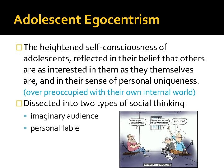 Adolescent Egocentrism �The heightened self-consciousness of adolescents, reflected in their belief that others are