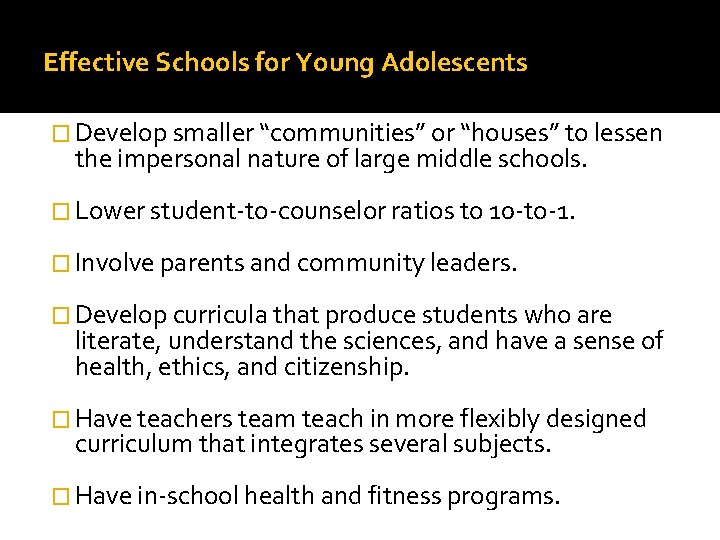 Effective Schools for Young Adolescents � Develop smaller “communities” or “houses” to lessen the