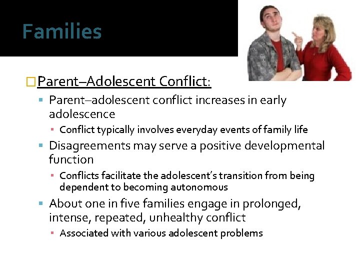 Families �Parent–Adolescent Conflict: Parent–adolescent conflict increases in early adolescence ▪ Conflict typically involves everyday