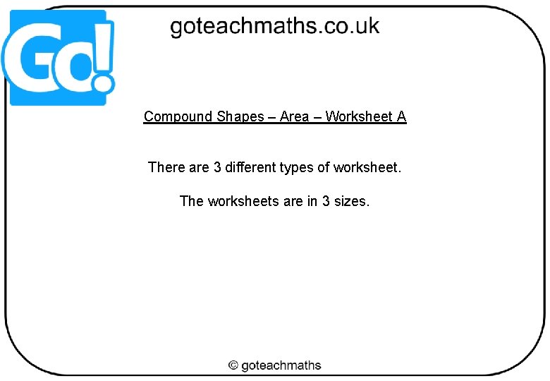 Compound Shapes – Area – Worksheet A There are 3 different types of worksheet.