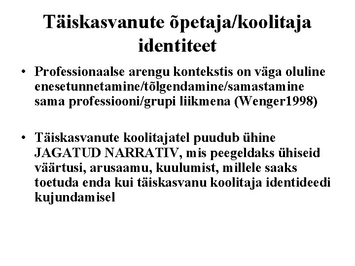 Täiskasvanute õpetaja/koolitaja identiteet • Professionaalse arengu kontekstis on väga oluline enesetunnetamine/tõlgendamine/samastamine sama professiooni/grupi liikmena