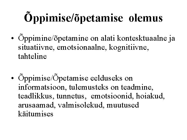 Õppimise/õpetamise olemus • Õppimine/õpetamine on alati kontesktuaalne ja situatiivne, emotsionaalne, kognitiivne, tahteline • Õppimise/Õpetamise