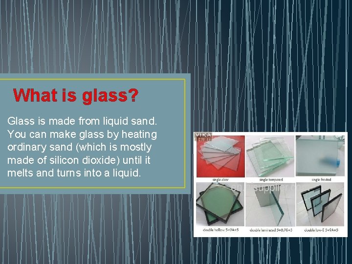 What is glass? Glass is made from liquid sand. You can make glass by
