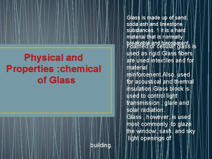 Glass is made up of sand, soda ash and limestone substances. 1 It is
