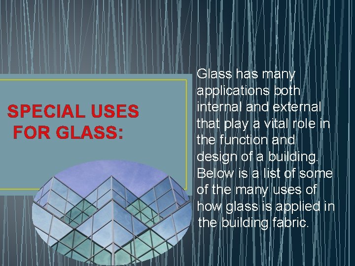 SPECIAL USES FOR GLASS: Glass has many applications both internal and external that play