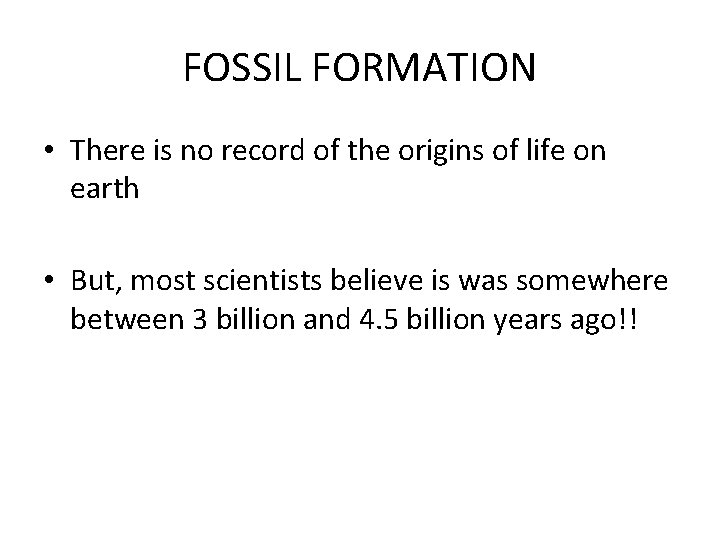 FOSSIL FORMATION • There is no record of the origins of life on earth