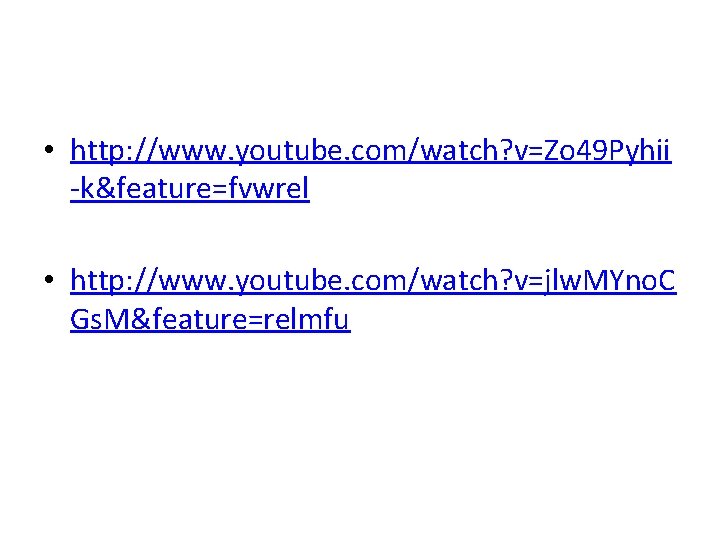  • http: //www. youtube. com/watch? v=Zo 49 Pyhii -k&feature=fvwrel • http: //www. youtube.