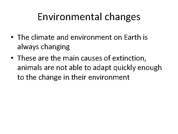 Environmental changes • The climate and environment on Earth is always changing • These