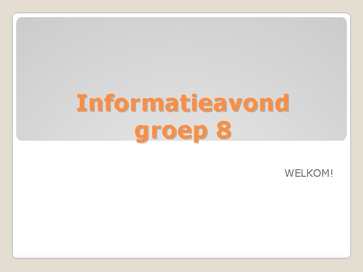 Informatieavond groep 8 WELKOM! 