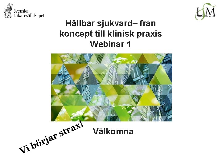 Hållbar sjukvård– från koncept till klinisk praxis Webinar 1 Välkomna 