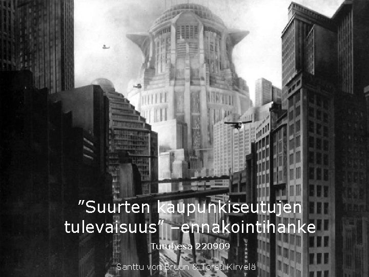 ”Suurten kaupunkiseutujen tulevaisuus” –ennakointihanke Tutuhesa 220909 Santtu von Bruun & Torsti Kirvelä 