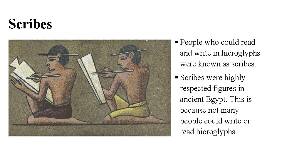 Scribes People who could read and write in hieroglyphs were known as scribes. Scribes