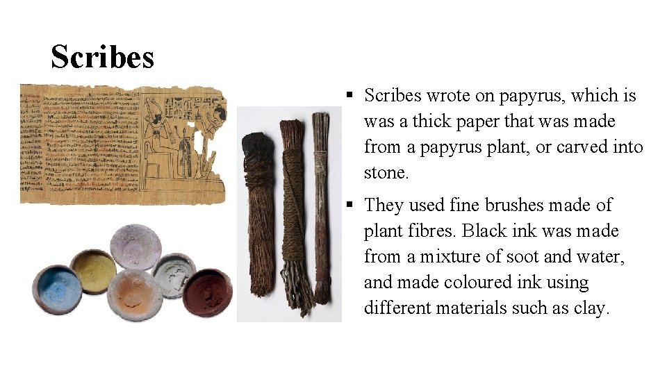 Scribes wrote on papyrus, which is was a thick paper that was made from