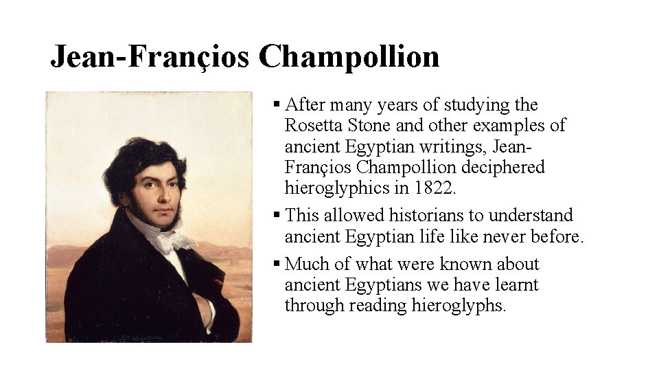 Jean-Françios Champollion After many years of studying the Rosetta Stone and other examples of
