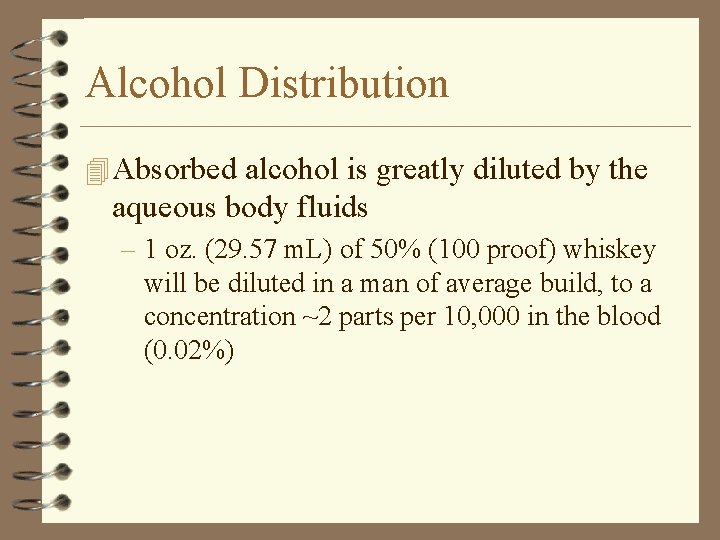 Alcohol Distribution 4 Absorbed alcohol is greatly diluted by the aqueous body fluids –