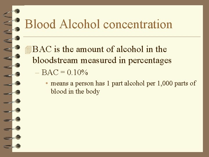 Blood Alcohol concentration 4 BAC is the amount of alcohol in the bloodstream measured