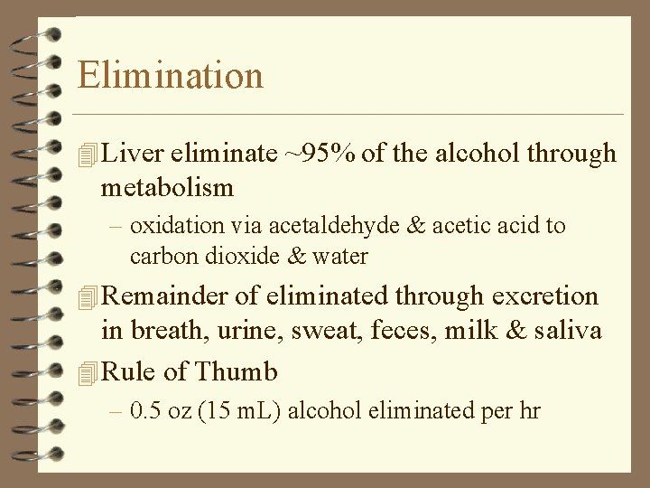 Elimination 4 Liver eliminate ~95% of the alcohol through metabolism – oxidation via acetaldehyde