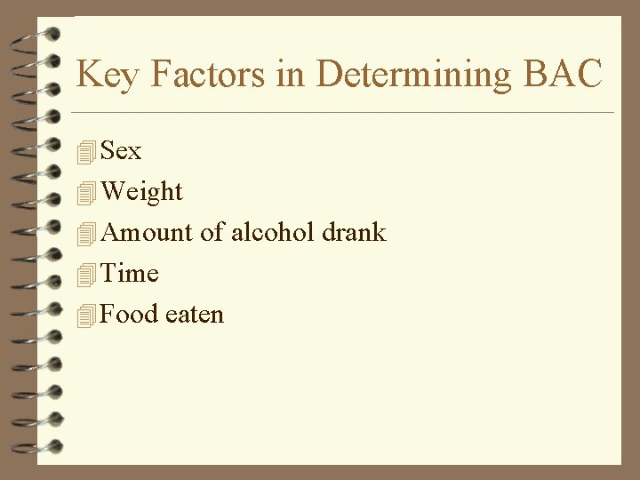 Key Factors in Determining BAC 4 Sex 4 Weight 4 Amount of alcohol drank