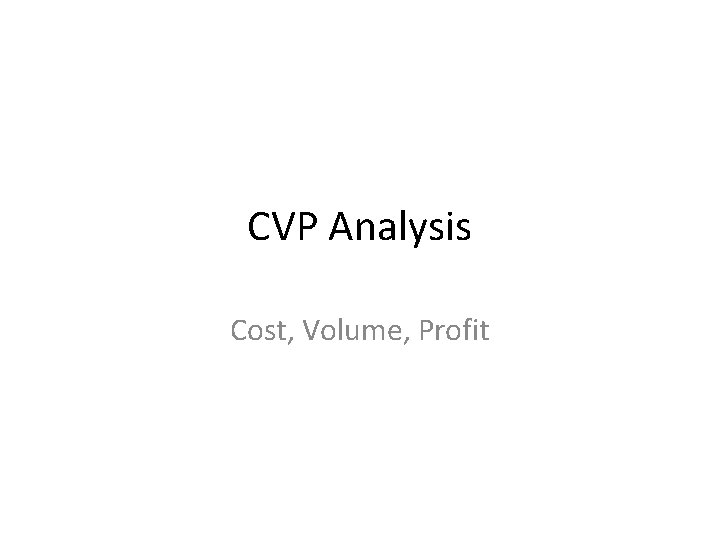 CVP Analysis Cost, Volume, Profit 