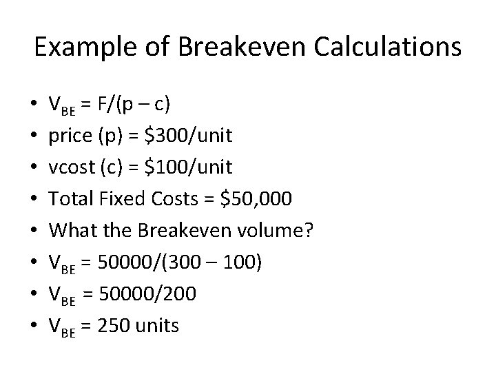 Example of Breakeven Calculations • • VBE = F/(p – c) price (p) =