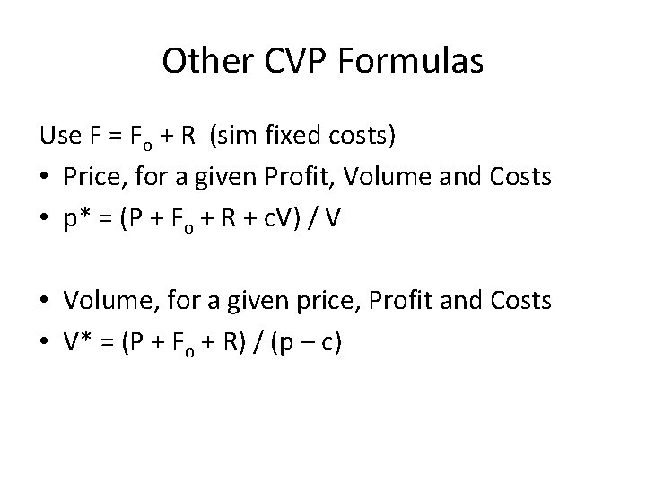 Other CVP Formulas Use F = Fo + R (sim fixed costs) • Price,