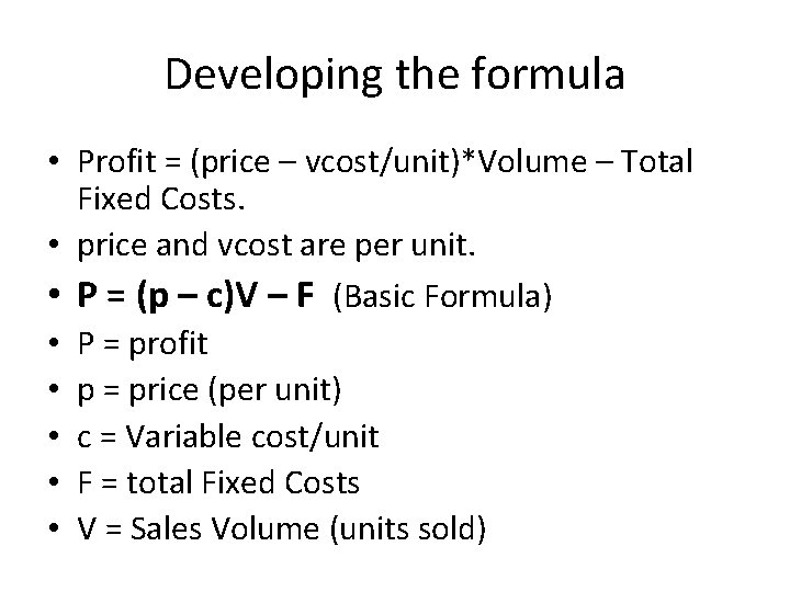 Developing the formula • Profit = (price – vcost/unit)*Volume – Total Fixed Costs. •