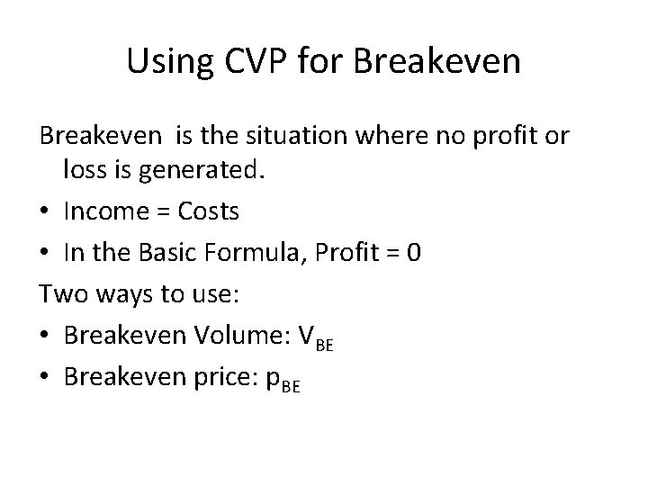 Using CVP for Breakeven is the situation where no profit or loss is generated.