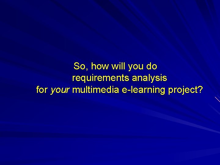 So, how will you do requirements analysis for your multimedia e-learning project? 