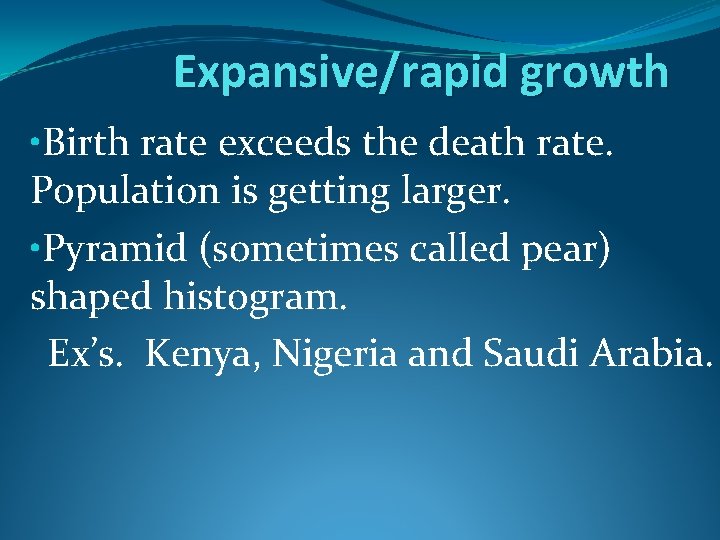 Expansive/rapid growth • Birth rate exceeds the death rate. Population is getting larger. •