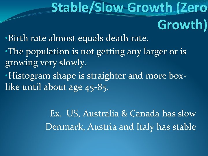 Stable/Slow Growth (Zero Growth) • Birth rate almost equals death rate. • The population